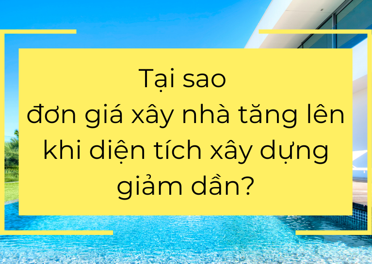 Tại sao đơn giá xây nhà tăng lên khi diện tích xây dựng giảm dần?