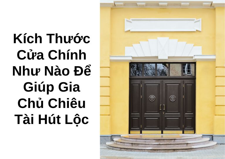 Kích Thước Cửa Chính Như Nào Để Giúp Gia Chủ Chiêu Tài Hút Lộc