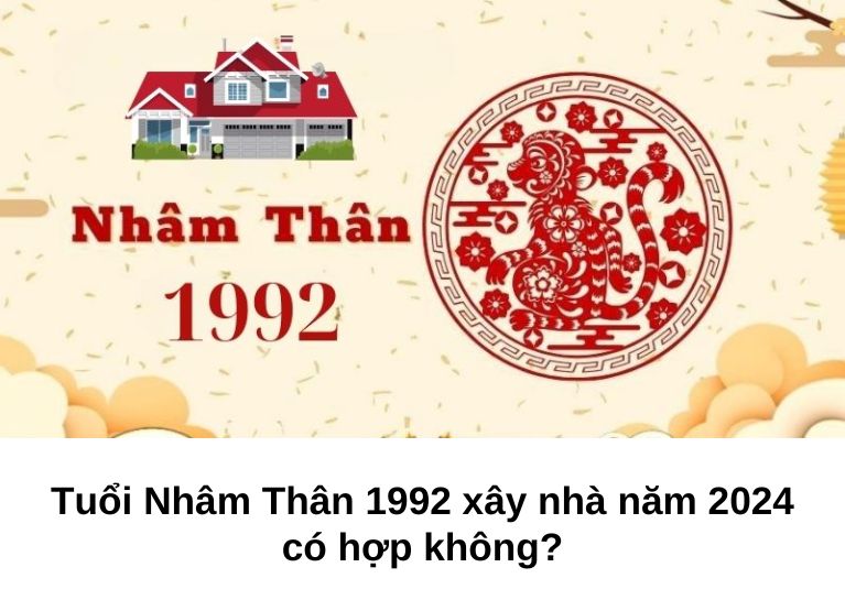 Tuổi Nhâm Thân 1992 xây nhà năm 2024 có hợp không?