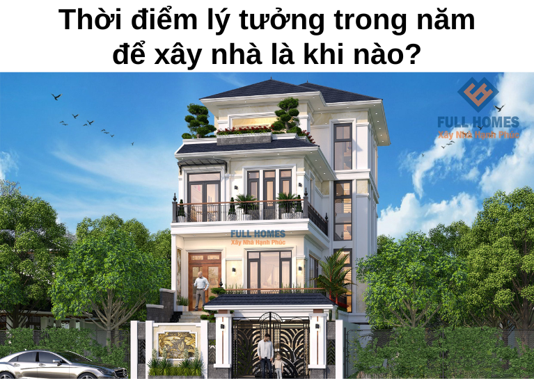 Thời điểm xây nhà lý tưởng là khi nào?