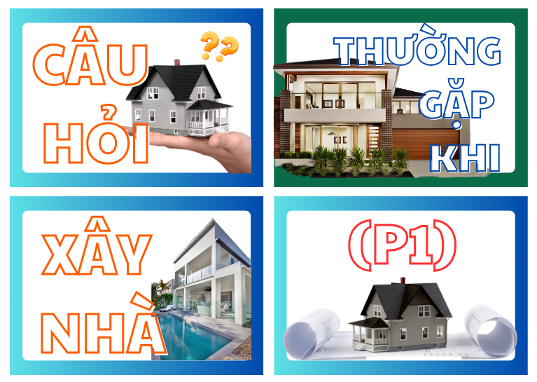 Câu Hỏi Thường Gặp Khi Xây Nhà (p1)