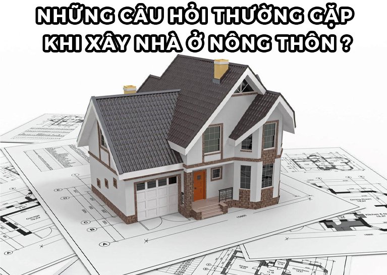 Những câu hỏi thường gặp khi xây nhà