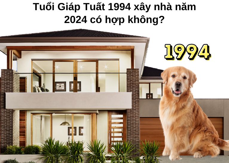 Tuổi Giáp Tuất 1994 xây nhà năm 2024 có hợp không?