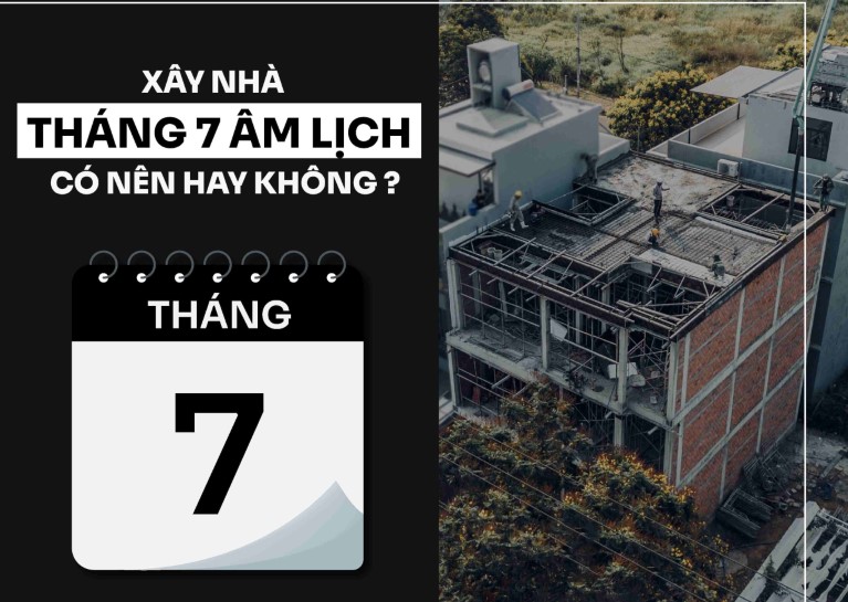 Xây nhà tháng 7 âm lịch có được không