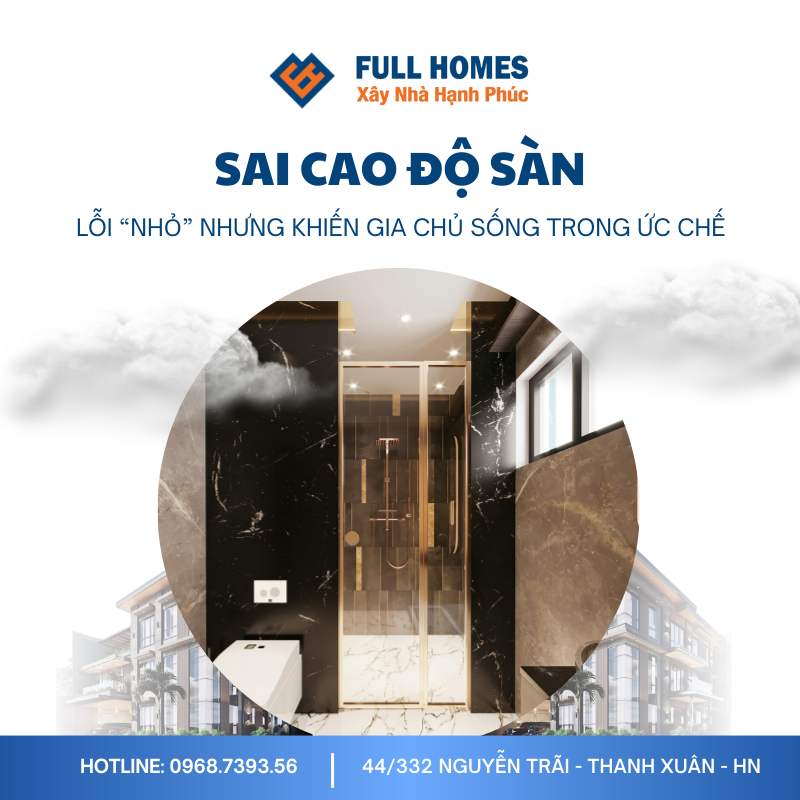 Sai cao độ sàn – lỗi “nhỏ” nhưng đủ khiến gia chủ sống trong ức chế mỗi ngày